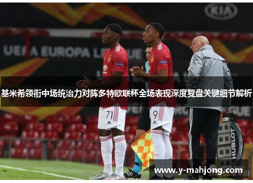 基米希领衔中场统治力对阵多特欧联杯全场表现深度复盘关键细节解析 基米希领衔中场统治力对阵多特欧联杯全场表现深度复盘关键细节解析